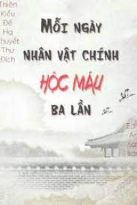 Mỗi Ngày Nhân Vật Chính Hộc Máu Ba Lần